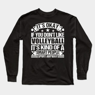 It's Okay If You Don't Like Volleyball It's Kind Of A Smart People Sports Anyway Volleyball Lover Long Sleeve T-Shirt